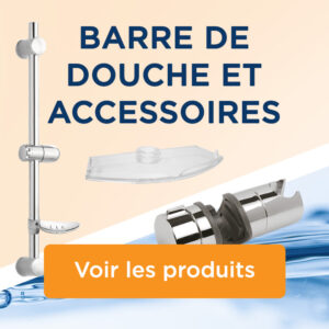 BARRE DE DOUCHE ET ACCESSOIRES
